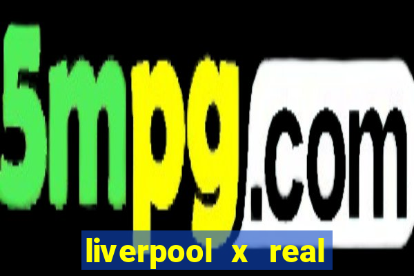 liverpool x real madrid futemax